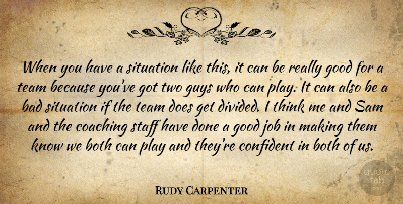 Rudy Carpenter Quote About Bad, Both, Coaching, Confident, Good: When You Have A Situation...