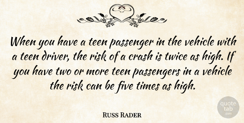 Russ Rader Quote About Crash, Five, Passenger, Passengers, Risk: When You Have A Teen...