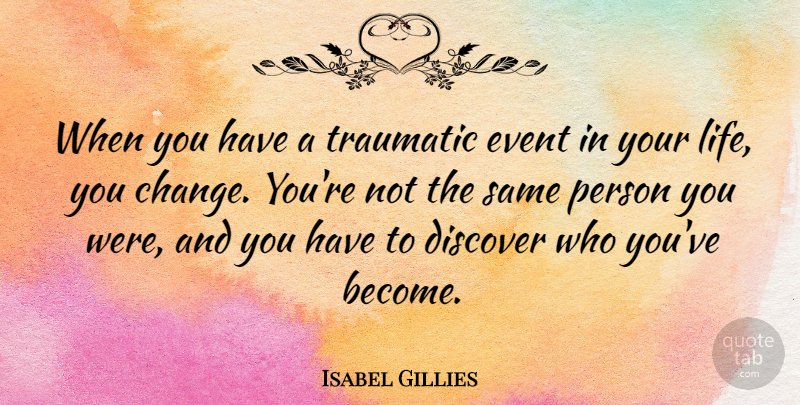 Isabel Gillies Quote About Change, Discover, Life, Traumatic: When You Have A Traumatic...