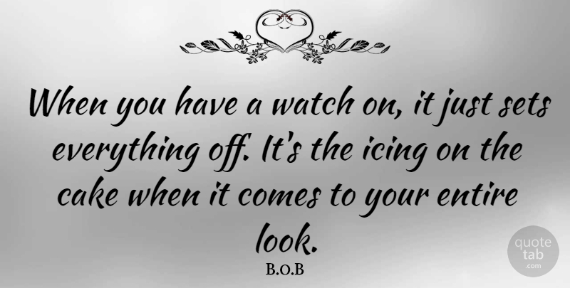 B.o.B Quote About Cake, Entire, Icing, Sets, Watch: When You Have A Watch...