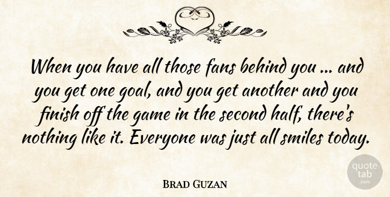 Brad Guzan Quote About Behind, Fans, Finish, Game, Second: When You Have All Those...