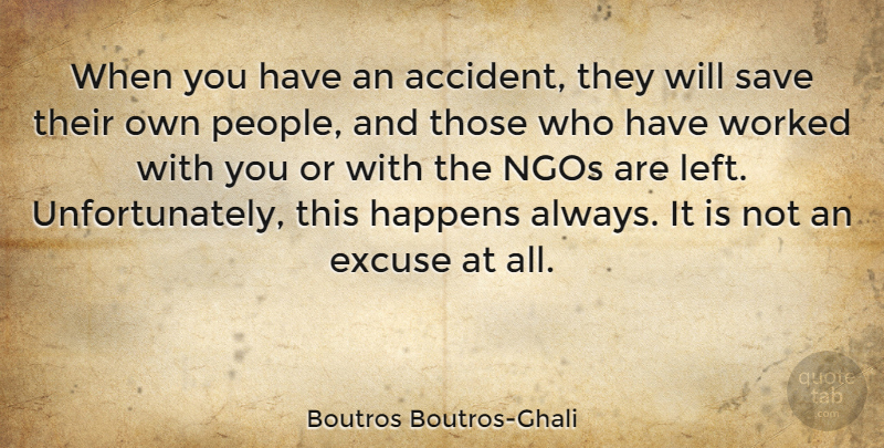 Boutros Boutros-Ghali Quote About Excuse, Save, Worked: When You Have An Accident...