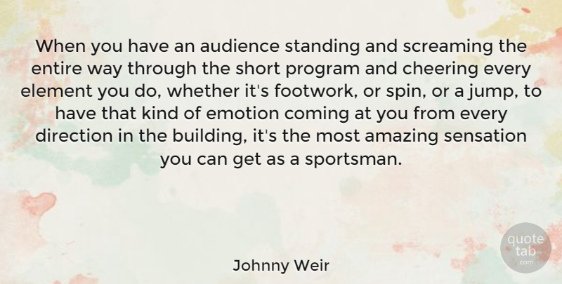 Johnny Weir Quote About Cheer, Elements, Way: When You Have An Audience...