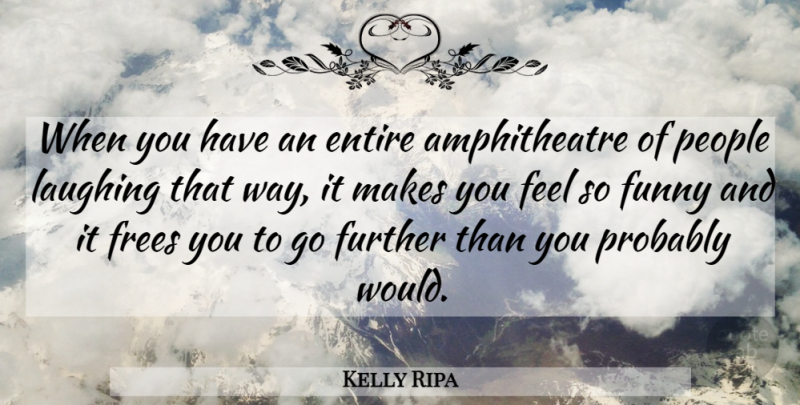 Kelly Ripa Quote About Entire, Funny, Further, Laughing, People: When You Have An Entire...