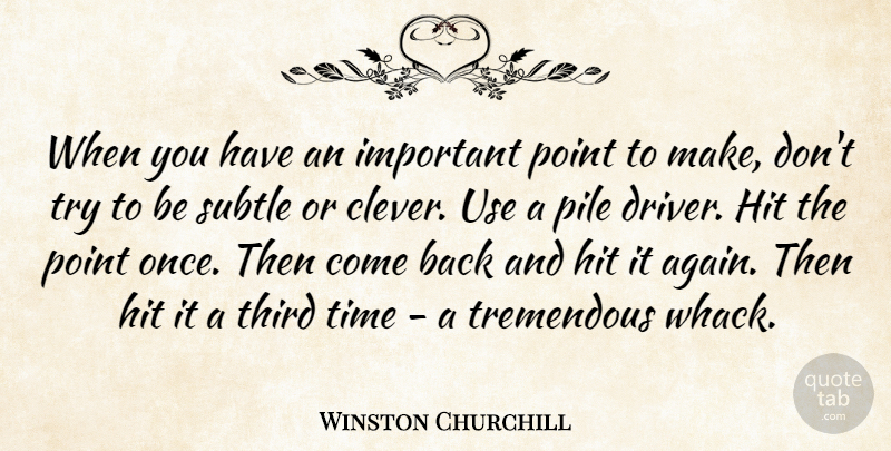 Winston Churchill Quote About Cleverness, Hit, Pile, Point, Subtle: When You Have An Important...