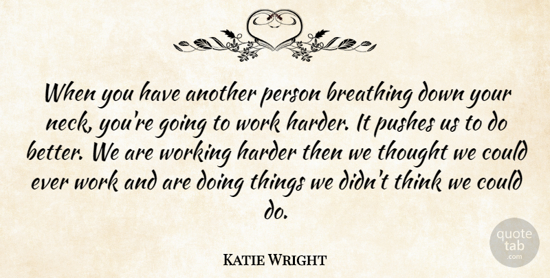 Katie Wright Quote About Breathing, Harder, Pushes, Work: When You Have Another Person...