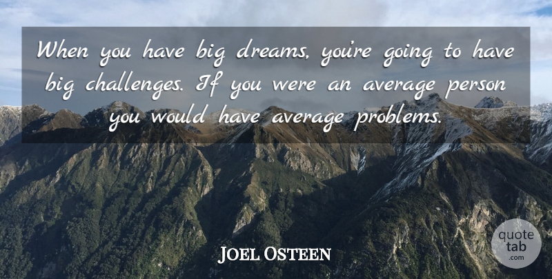 Joel Osteen Quote About Dream, Average, Challenges: When You Have Big Dreams...