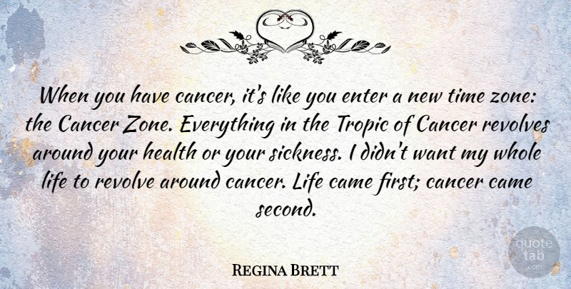 Regina Brett Quote About Cancer, Time Zones, Want: When You Have Cancer Its...