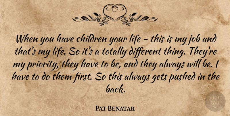 Pat Benatar Quote About Jobs, Children, Priorities: When You Have Children Your...