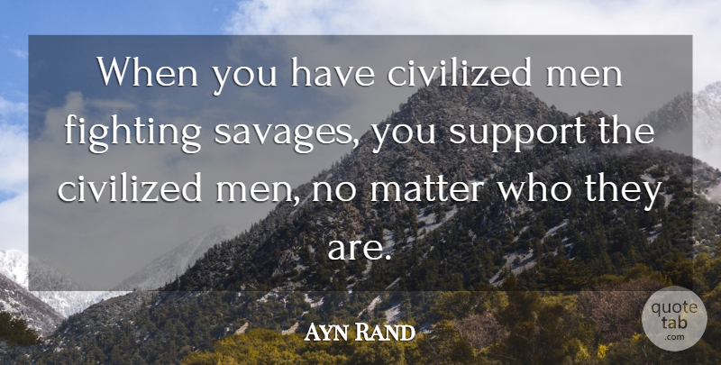 Ayn Rand Quote About Fighting, Men, Support: When You Have Civilized Men...
