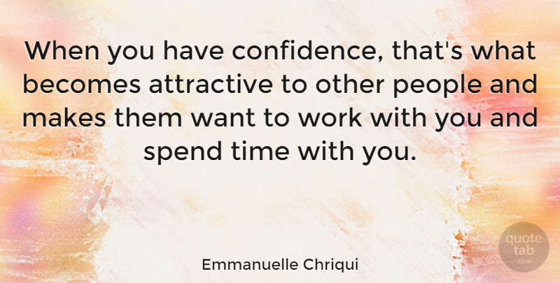 Emmanuelle Chriqui Quote About Attractive, Becomes, People, Spend, Time: When You Have Confidence Thats...