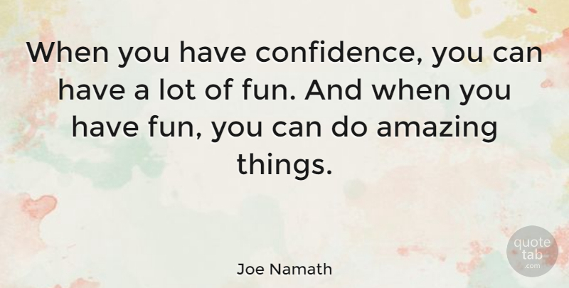 Joe Namath Quote About Confidence, Fun, Self Esteem: When You Have Confidence You...