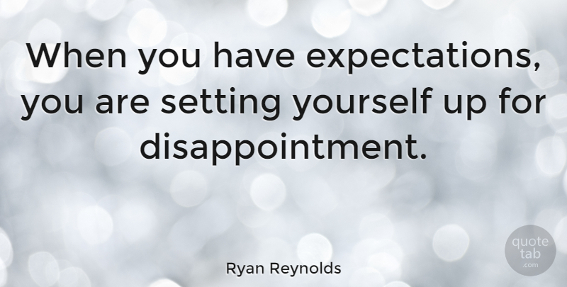Ryan Reynolds Quote About Disappointment, Expectations, Settings: When You Have Expectations You...