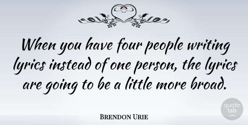 Brendon Urie Quote About Lyrics, People: When You Have Four People...