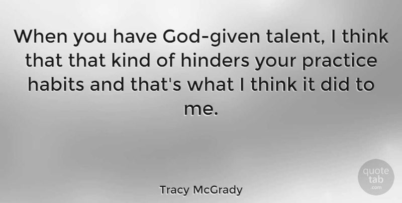 Tracy McGrady Quote About Thinking, Practice, Kind: When You Have God Given...