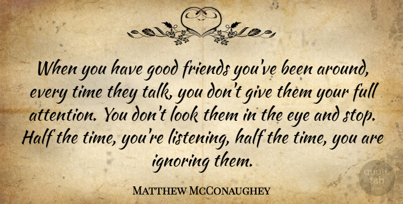 Matthew McConaughey Quote About Eye, Good Friend, Giving: When You Have Good Friends...