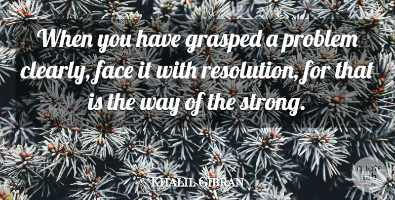 Khalil Gibran Quote About Strong, Determination, Way: When You Have Grasped A...