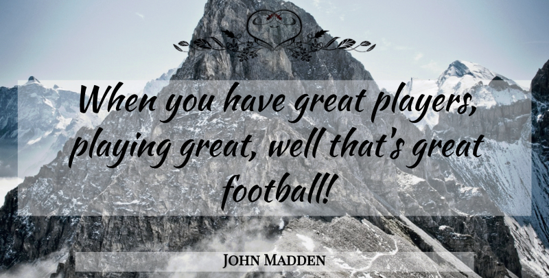 John Madden Quote About Football, Player, Wells: When You Have Great Players...