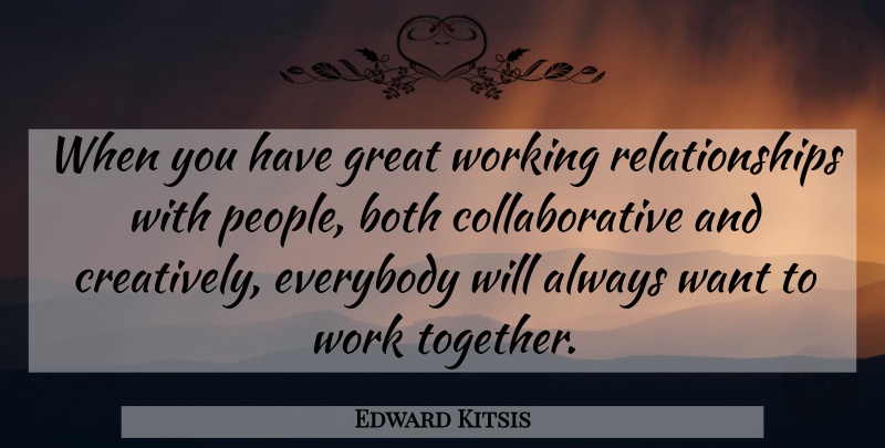 Edward Kitsis Quote About People, Together, Want: When You Have Great Working...