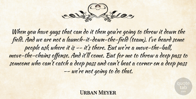Urban Meyer Quote About Ask, Beat, Catch, Corner, Deep: When You Have Guys That...