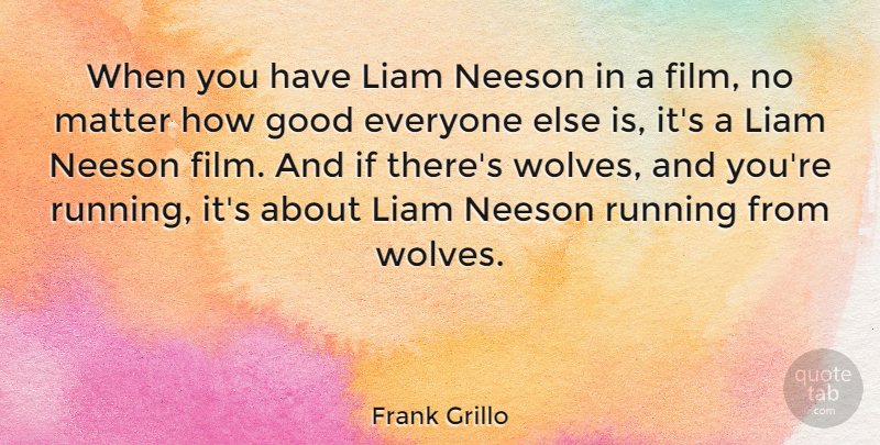 Frank Grillo Quote About Good, Running: When You Have Liam Neeson...