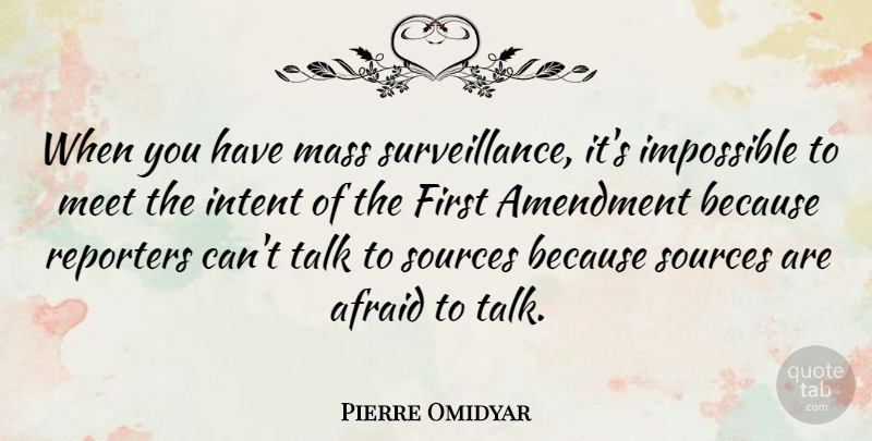 Pierre Omidyar Quote About Amendment, Intent, Mass, Meet, Reporters: When You Have Mass Surveillance...