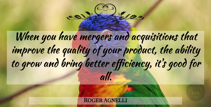 Roger Agnelli Quote About Ability, Bring, Good, Grow, Improve: When You Have Mergers And...