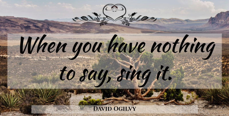 David Ogilvy Quote About Advertising: When You Have Nothing To...