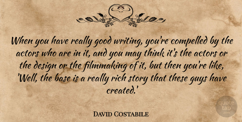 David Costabile Quote About Base, Compelled, Design, Good, Guys: When You Have Really Good...
