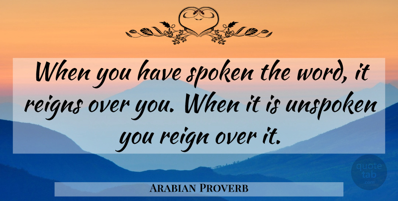 Arabian Proverb Quote About Reign, Reigns, Speech, Spoken, Unspoken: When You Have Spoken The...