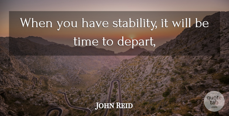 John Reid Quote About Time: When You Have Stability It...