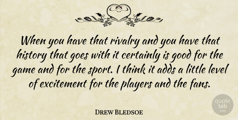 Drew Bledsoe Quote About Adds, Certainly, Excitement, Game, Goes: When You Have That Rivalry...