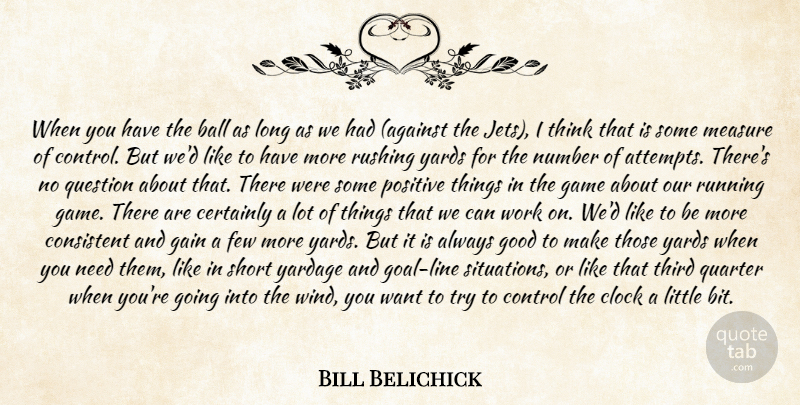 Bill Belichick Quote About Ball, Certainly, Clock, Consistent, Control: When You Have The Ball...