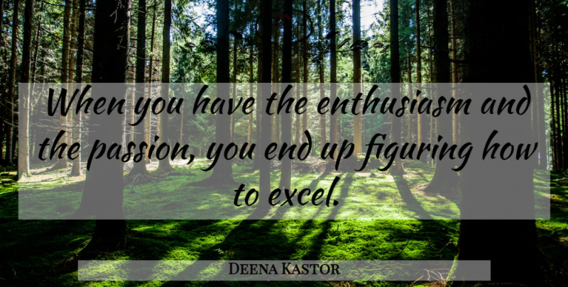 Deena Kastor Quote About Running, Passion, Enthusiasm: When You Have The Enthusiasm...