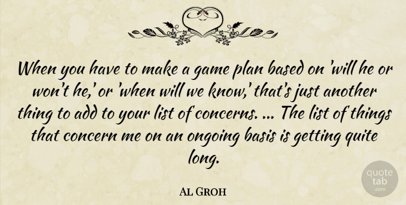 Al Groh Quote About Add, Based, Basis, Concern, Game: When You Have To Make...