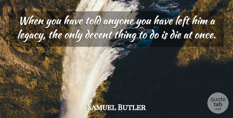 Samuel Butler Quote About Anyone, Decent: When You Have Told Anyone...