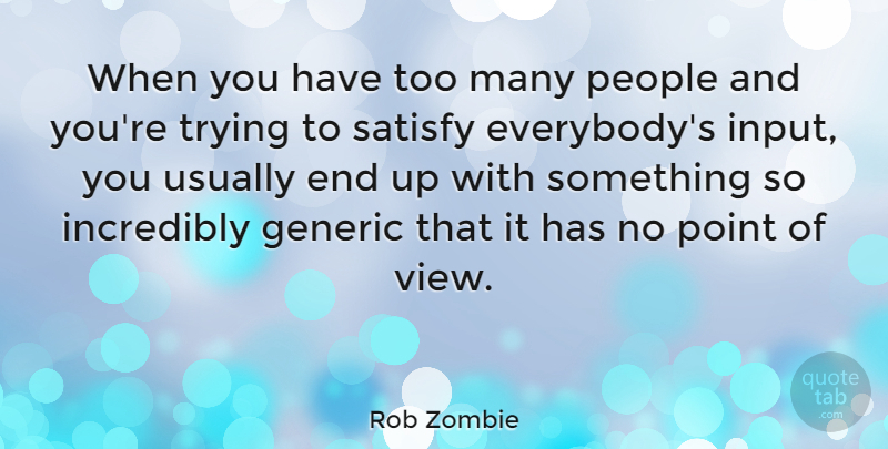 Rob Zombie Quote About Views, People, Trying: When You Have Too Many...