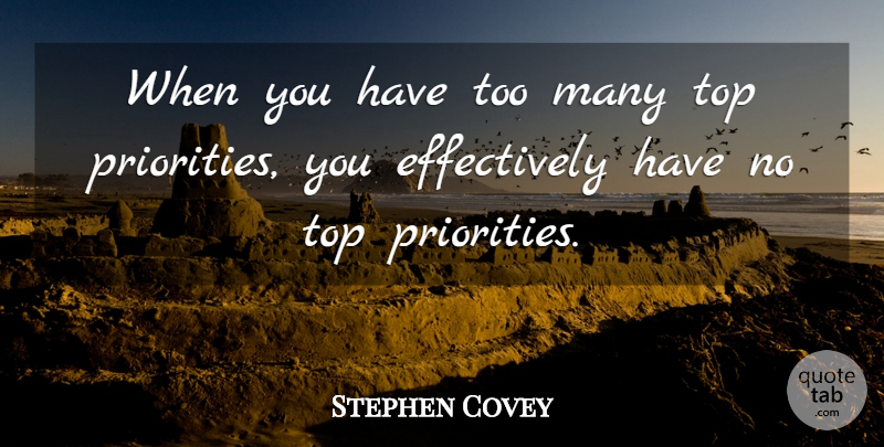 Stephen Covey Quote About Motivational, Priorities, Top Priorities: When You Have Too Many...