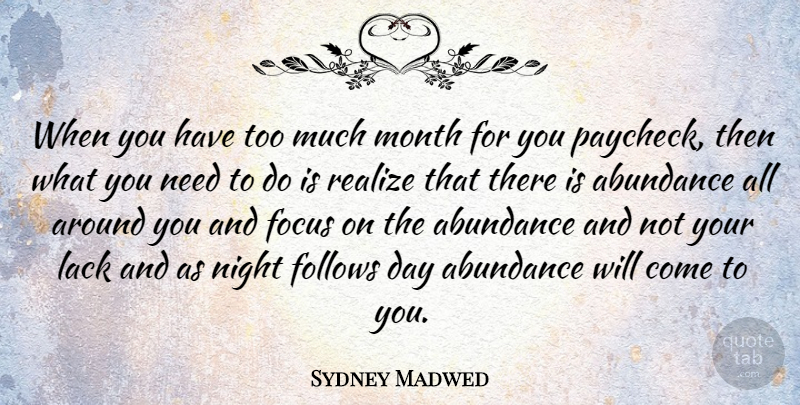 Sydney Madwed Quote About Abundance, American Businessman, Follows, Lack, Realize: When You Have Too Much...