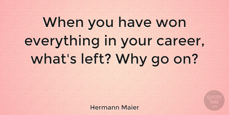 Hermann Maier Quote About Careers, Goes On, Left: When You Have Won Everything...