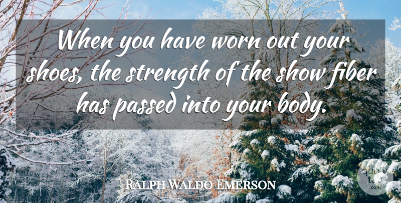 Ralph Waldo Emerson Quote About Life, Shoes, Fiber: When You Have Worn Out...