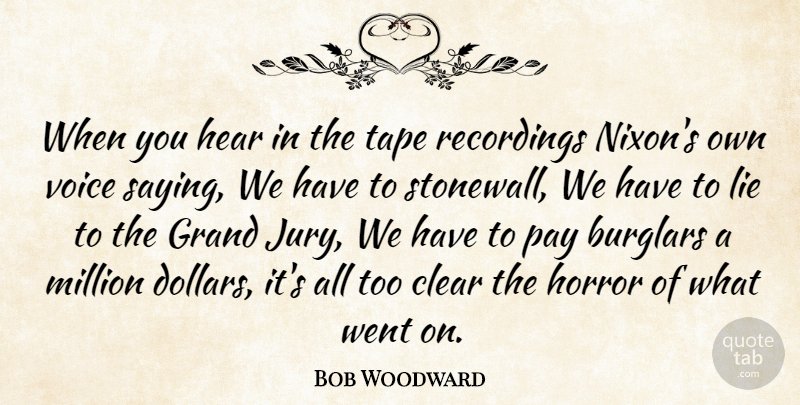 Bob Woodward Quote About Lying, Voice, Dollars: When You Hear In The...