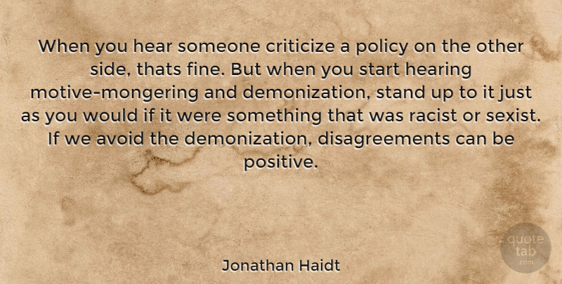 Jonathan Haidt Quote About Being Positive, Hearing, Sides: When You Hear Someone Criticize...