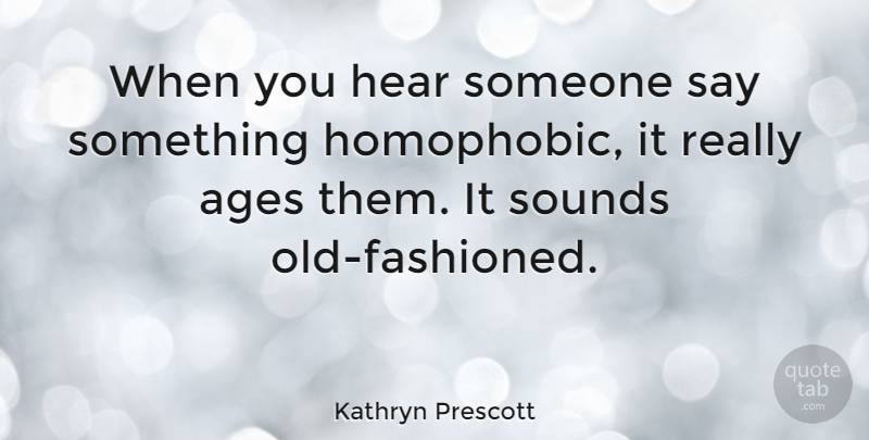 Kathryn Prescott Quote About Sounds: When You Hear Someone Say...
