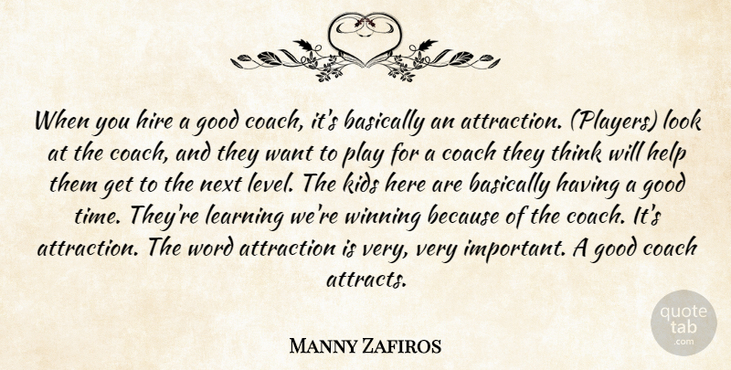 Manny Zafiros Quote About Attraction, Basically, Coach, Good, Help: When You Hire A Good...