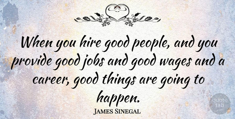 James Sinegal Quote About Jobs, Careers, People: When You Hire Good People...