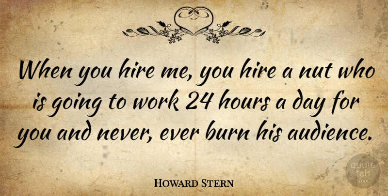 Howard Stern Quote About Hard Work, Nuts, Hours: When You Hire Me You...