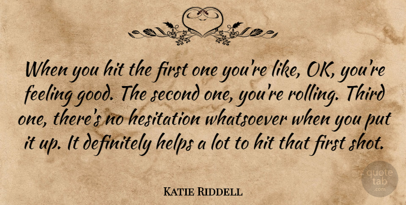 Katie Riddell Quote About Definitely, Feeling, Helps, Hesitation, Hit: When You Hit The First...