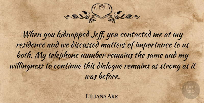 Liliana Ake Quote About Continue, Dialogue, Discussed, Importance, Kidnapped: When You Kidnapped Jeff You...