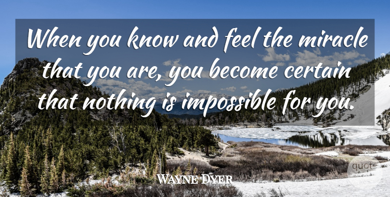 Wayne Dyer Quote About Motivational, Miracle, Impossible: When You Know And Feel...
